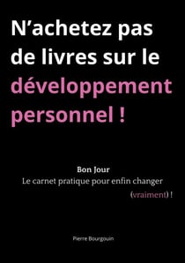 N'achetez pas de livres sur le développement personnel ! - Bon Jour, le carnet pratique pour enfin changer (vraiment) !