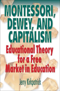 Montessori, Dewey, and Capitalism: Educational Theory for a Free Market in Education - Education, #1