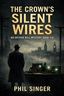 The Crown’s Silent Wires - Arthur Bell Mystery Series, #6