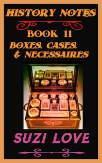 Boxes, Cases, and Necessaires.  History Notes Book 11 - History Notes, #11