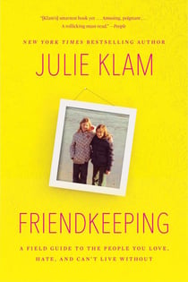 Friendkeeping - A Field Guide to the People You Love, Hate, and Can't Live Without