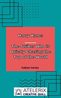 Harry Kane:  The Striker Who Is Quietly Chasing The Top Of The World