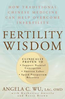 Fertility Wisdom - How Traditional Chinese Medicine Can Help Overcome Infertility
