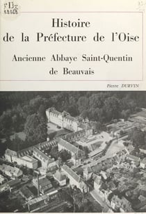 Histoire de la préfecture de l'Oise - Ancienne abbaye Saint-Quentin de Beauvais