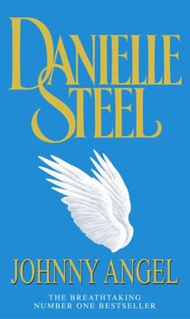 Johnny Angel - A breathtaking story of loving and letting go, mixed blessings and second chances from the bestselling Danielle Steel