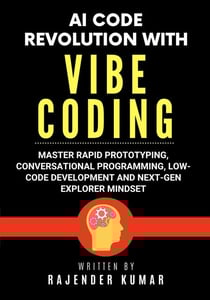 AI Code Revolution with Vibe Coding: Master Rapid Prototyping, Conversational Programming, Low-Code Development and Next-Gen Explorer Mindset