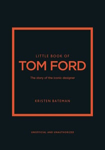 Little Book of Tom Ford - The story of the iconic brand