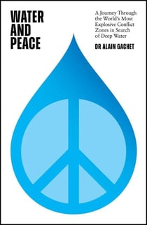 Water and Peace - A journey through the world's most explosive conflict zones in search of deep water