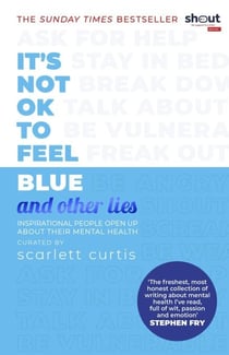 It's Not OK to Feel Blue (and other lies) - Inspirational people open up about their mental health