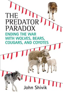 The Predator Paradox - Ending the War with Wolves, Bears, Cougars, and Coyotes
