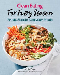 Clean Eating For Every Season - Fresh, Simple Everyday Meals