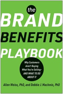 The Brand Benefits Playbook - Why Customers Aren't Buying What You're Selling--And What to Do About It