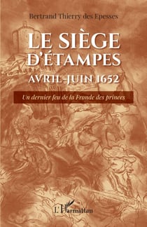 Le siège d'Étampes Avril-Juin 1652 - Un dernier feu de la Fronde des princes