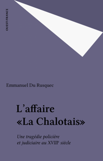 L'Affaire «La Chalotais» - Une tragédie policière et judiciaire au XVIIIe siècle