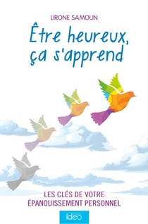 Être heureux, ça s'apprend - Les clés de votre épanouissement personnel
