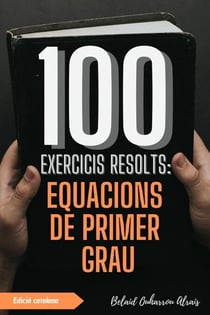 100 Exercicis Resolts: Equacions de Primer Grau - 100 Exercicis Resolts – Sèrie de Pràctica Matemàtica, #5