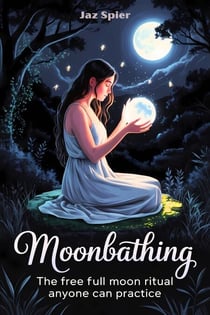 Moonbathing: The Free Full Moon Ritual Anyone Can Practice - Moon Magic & Witchcraft, #2
