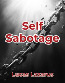 Self-Sabotage: Remove Bad Habits, Be Positive and Achieve Success
