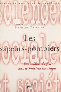 Les sapeurs-pompiers - Des soldats du feu aux techniciens du risque