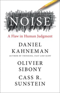 Noise - A Flaw in Human Judgment