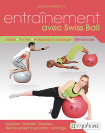 Entrainement avec Swiss Ball - Santé, forme, préparation physique : 160 exercices