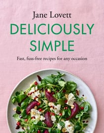Deliciously Simple - Fast, fuss-free recipes for any occasion