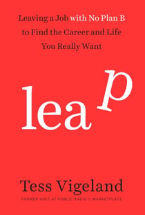 Leap - Leaving a Job with No Plan B to Find the Career and Life You Really Want