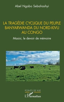 La tragédie cyclique du peuple Banyarwanda du Nord-Kivu au Congo - Masisi, le devoir de mémoire