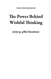 The Power Behind Wishful Thinking - THE POWER BEHIND