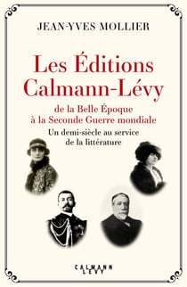 Les Éditions Calmann-Lévy de la Belle Époque à la Seconde Guerre mondiale - Un demi-siècle au service de la littérature, 1891-1941