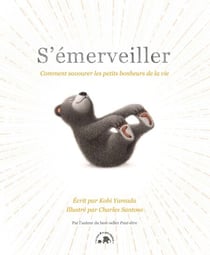 S'émerveiller - Comment savourer les petits bonheurs de la vie