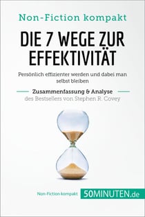 Die 7 Wege zur Effektivität. Zusammenfassung & Analyse des Bestsellers von Stephen R. Covey - Persönlich effizienter werden und dabei man selbst bleiben