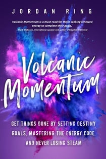 Volcanic Momentum: Get Things Done by Setting Destiny Goals, Mastering the Energy Code, and Never Losing Steam