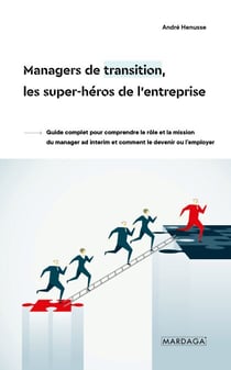 Managers de transition, les super-héros de l'entreprise - Guide complet pour comprendre le rôle et la mission du manager ad interim et comment le devenir ou l’employer