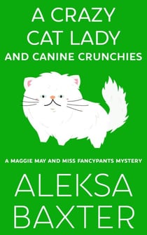A Crazy Cat Lady and Canine Crunchies - A Maggie May and Miss Fancypants Mystery, #2