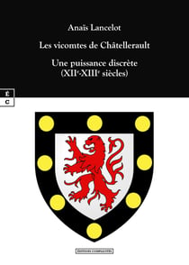 Les vicomtes de Châtellerault - Une puissance discrète (XIIe-XIIIe siècles)
