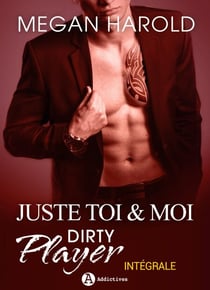 Juste toi et moi - Dirty Player - L'intégrale