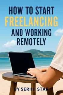 How to Start Freelancing and Working Remotely