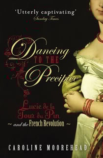 Dancing to the Precipice - Lucie de la Tour du Pin and the French Revolution