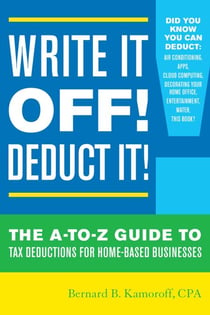 Write It Off! Deduct It! - The A-to-Z Guide to Tax Deductions for Home-Based Businesses