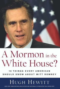 Mormon in the White House? - 10 Things Every Conservative Should Know About Mitt Romney