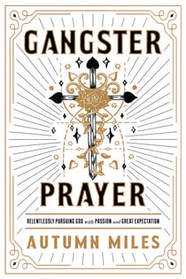 Gangster Prayer - Relentlessly Pursuing God with Passion and Great Expectation