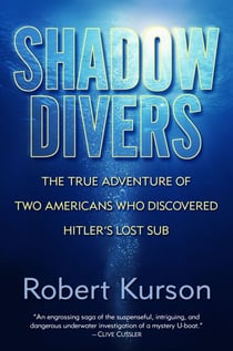 Shadow Divers - The True Adventure of Two Americans Who Risked Everything to Solve One of the Last Mysteries of World War II