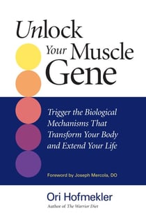 Unlock Your Muscle Gene - Trigger the Biological Mechanisms That Transform Your Body and Extend Your Life