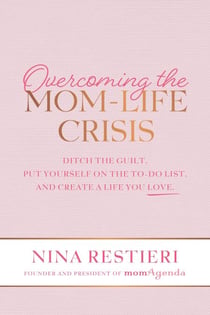 Overcoming the Mom-Life Crisis: Ditch the Guilt, Put Yourself on the To-Do List, and Create A Life You Love
