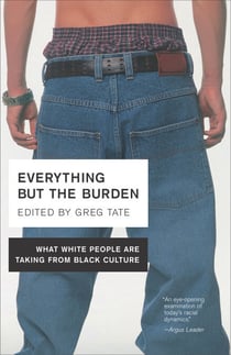 Everything But the Burden - What White People Are Taking from Black Culture