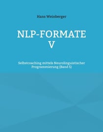 NLP-Formate V - Selbstcoaching mittels Neurolinguistischer Programmierung (Band 5)