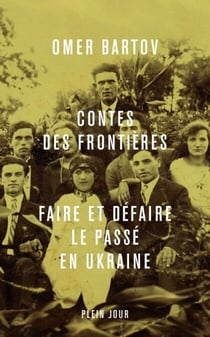 Contes des frontières : Faire et défaire le passé en Ukraine - Faire et défaire le passé en Ukraine