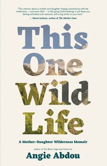 This One Wild Life - A Mother-Daughter Wilderness Memoir