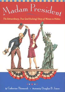 Madam President - The Extraordinary, True (and Evolving) Story of Women in Politics